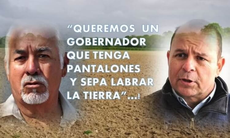 “QUEREMOS UN GOBERNADOR QUE TENGA PANTALONES Y SEPA LABRAR LA TIERRA”…!